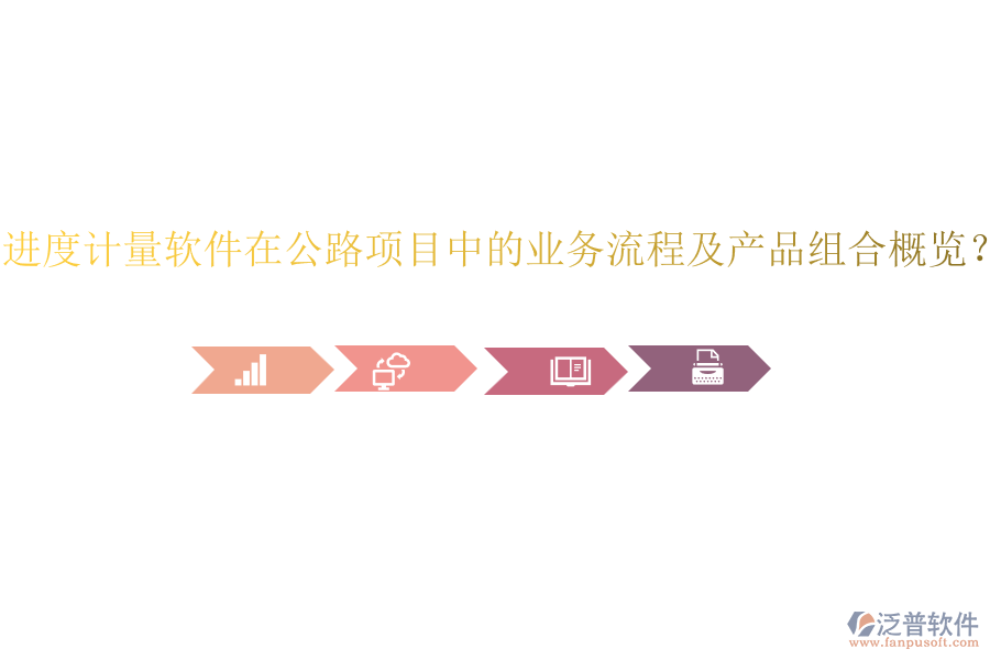 進(jìn)度計(jì)量軟件在公路項(xiàng)目中的業(yè)務(wù)流程及產(chǎn)品組合概覽？