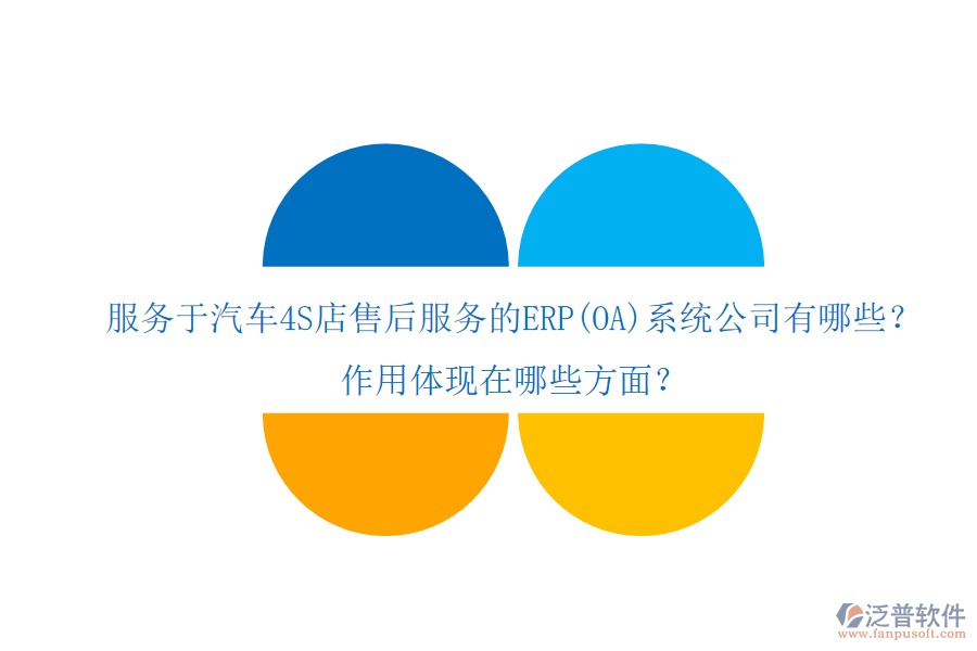 服務(wù)于汽車4S店售后服務(wù)的ERP(OA)系統(tǒng)公司有哪些？作用體現(xiàn)在哪些方面？