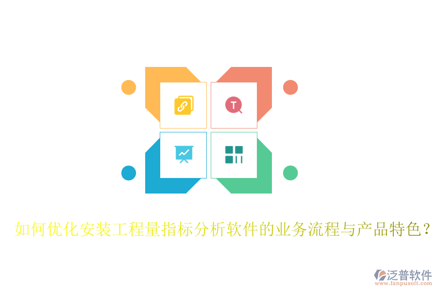 如何優(yōu)化安裝工程量指標(biāo)分析軟件的業(yè)務(wù)流程與產(chǎn)品特色？