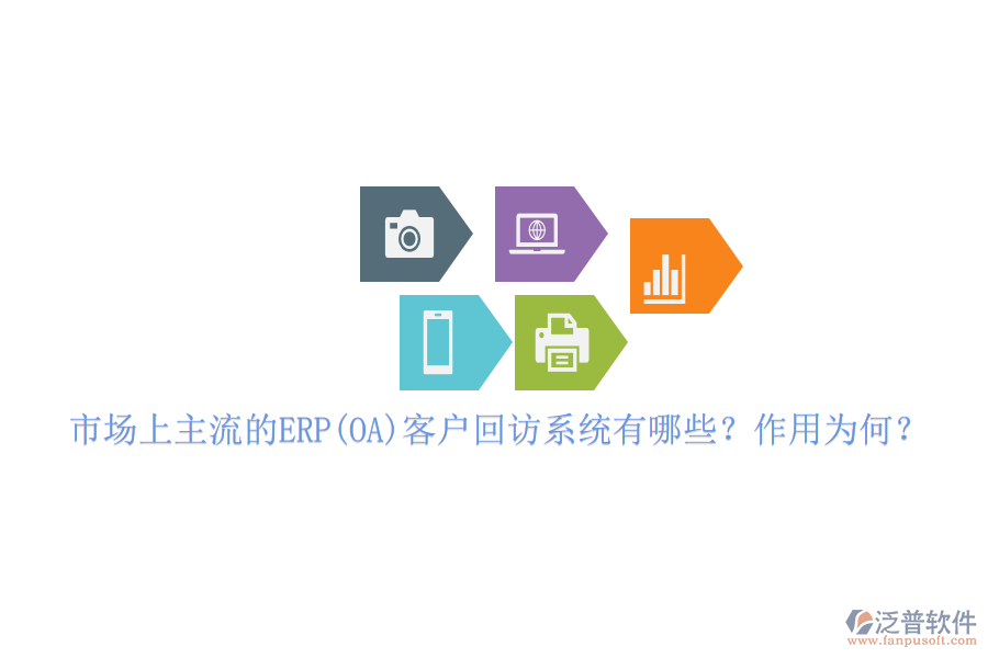 市場(chǎng)上主流的ERP(OA)客戶(hù)回訪系統(tǒng)有哪些？作用為何？