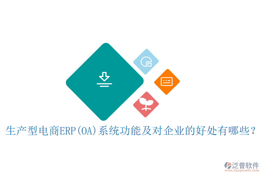 生產(chǎn)型電商ERP(OA)系統(tǒng)功能及對企業(yè)的好處有哪些？