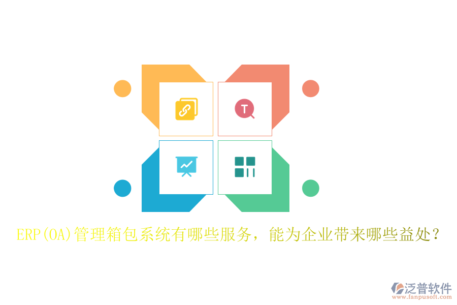 ERP(OA)管理箱包系統(tǒng)有哪些服務(wù)，能為企業(yè)帶來(lái)哪些益處？