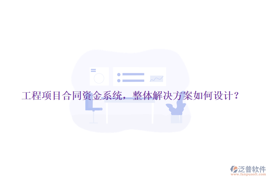 工程項目合同資金系統(tǒng)，整體解決方案如何設計？