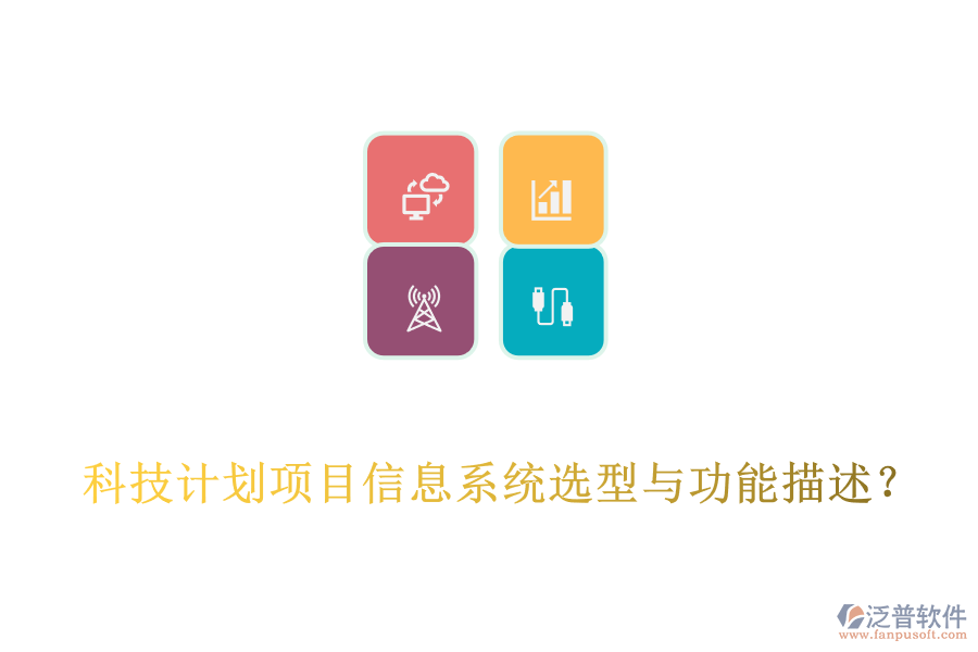  科技計(jì)劃項(xiàng)目信息系統(tǒng)選型與功能描述？