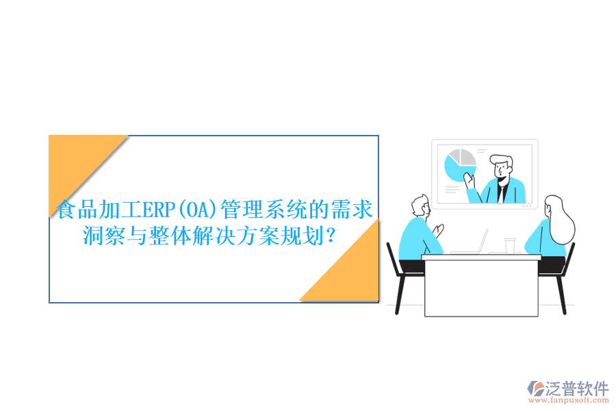食品加工ERP(OA)管理系統(tǒng)的需求洞察與整體解決方案規(guī)劃？