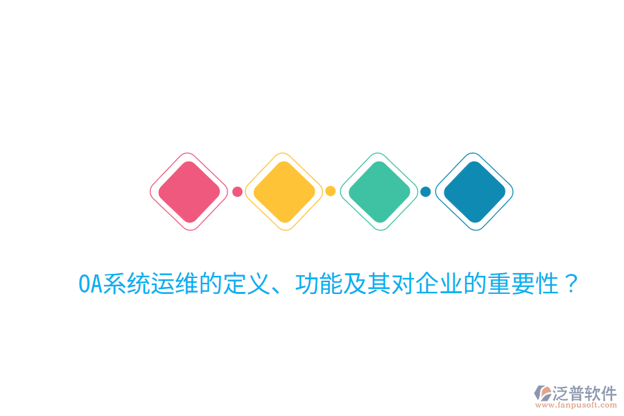  OA系統(tǒng)運維的定義、功能及其對企業(yè)的重要性？