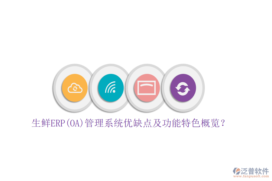 生鮮ERP(OA)管理系統(tǒng)優(yōu)缺點(diǎn)及功能特色概覽？