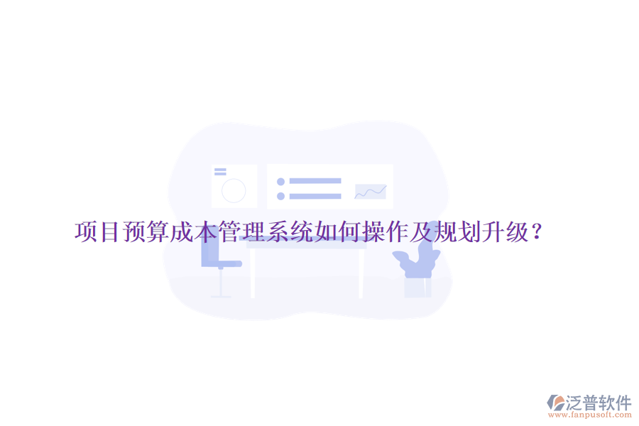 項目預(yù)算成本管理系統(tǒng)如何操作及規(guī)劃升級？