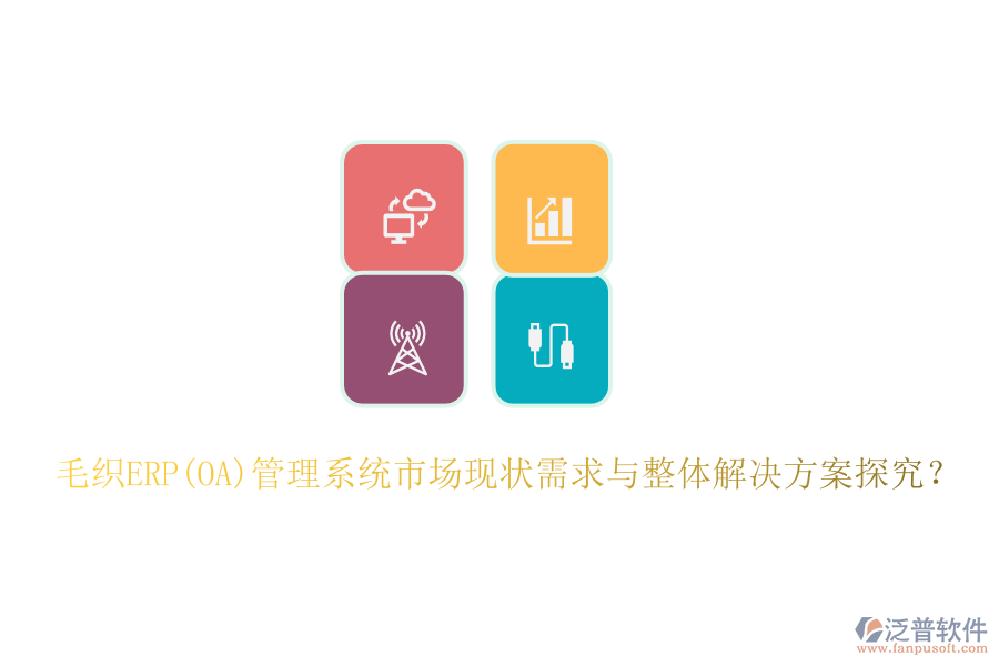 毛織ERP(OA)管理系統(tǒng)市場(chǎng)現(xiàn)狀需求與整體解決方案探究？