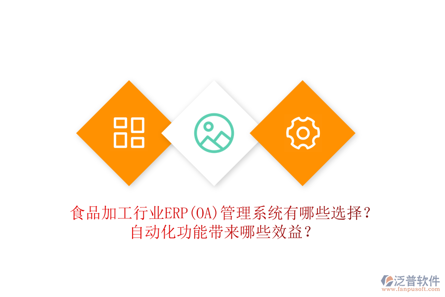 食品加工行業(yè)ERP(OA)管理系統有哪些選擇？自動化功能帶來哪些效益？