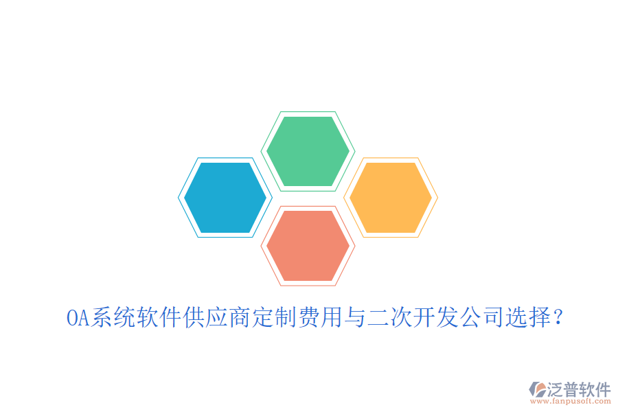  OA系統(tǒng)軟件供應(yīng)商定制費(fèi)用與二次開發(fā)公司選擇？
