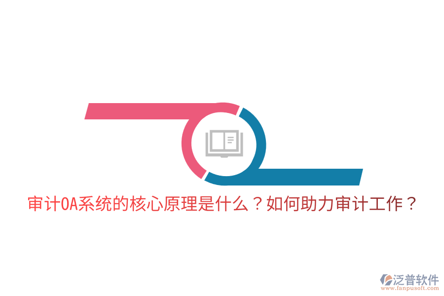  審計(jì)OA系統(tǒng)的核心原理是什么？如何助力審計(jì)工作？