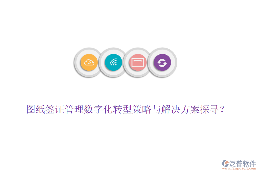 圖紙簽證管理數(shù)字化轉(zhuǎn)型策略與解決方案探尋？