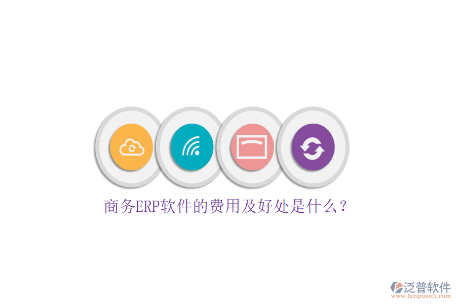 商務ERP軟件的費用及好處是什么？