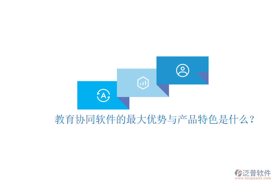  教育協(xié)同軟件的最大優(yōu)勢與產(chǎn)品特色是什么？