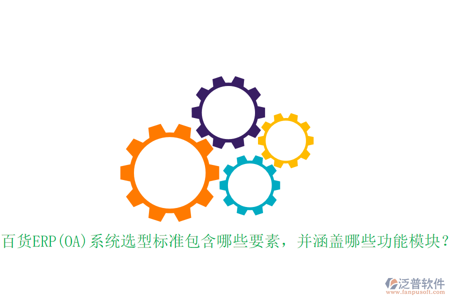 百貨ERP(OA)系統(tǒng)選型標準包含哪些要素，并涵蓋哪些功能模塊？