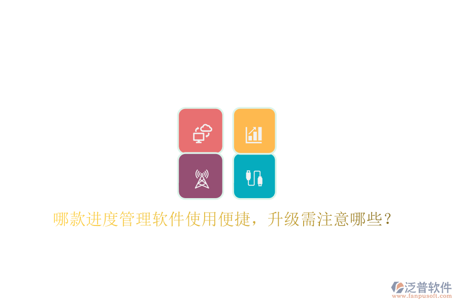 哪款進(jìn)度管理軟件使用便捷，升級(jí)需注意哪些?