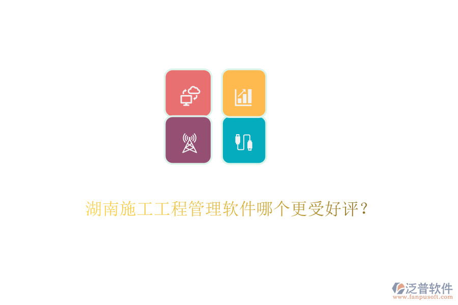 湖南施工工程管理軟件哪個(gè)更受好評(píng)？