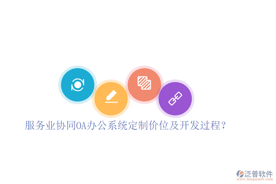  服務業(yè)協(xié)同OA辦公系統(tǒng)定制價位及開發(fā)過程？