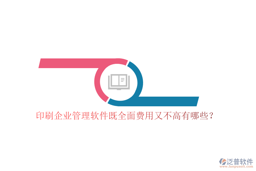 印刷企業(yè)管理軟件既全面費(fèi)用又不高有哪些？