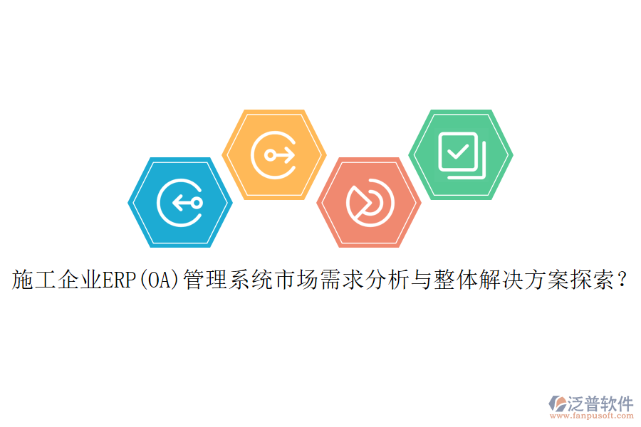 施工企業(yè)ERP(OA)管理系統(tǒng)市場需求分析與整體解決方案探索？
