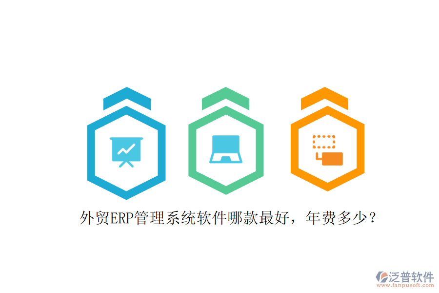 外貿ERP管理系統(tǒng)軟件哪款最好，年費多少？