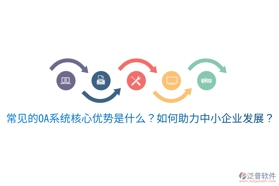  常見的OA系統(tǒng)核心優(yōu)勢是什么？如何助力中小企業(yè)發(fā)展？