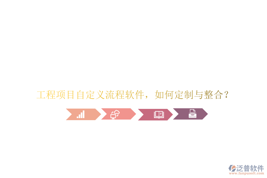 工程項目自定義流程軟件，如何定制與整合?