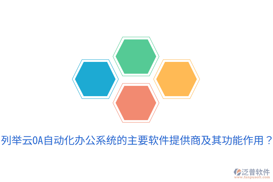  列舉云OA自動化辦公系統(tǒng)的主要軟件提供商及其功能作用？