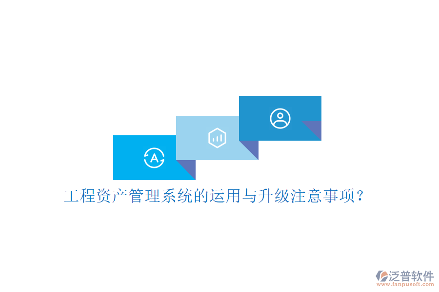 工程資產(chǎn)管理系統(tǒng)的運(yùn)用與升級注意事項(xiàng)?