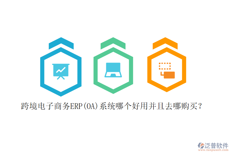 跨境電子商務(wù)ERP(OA)系統(tǒng)哪個(gè)好用并且去哪購(gòu)買？