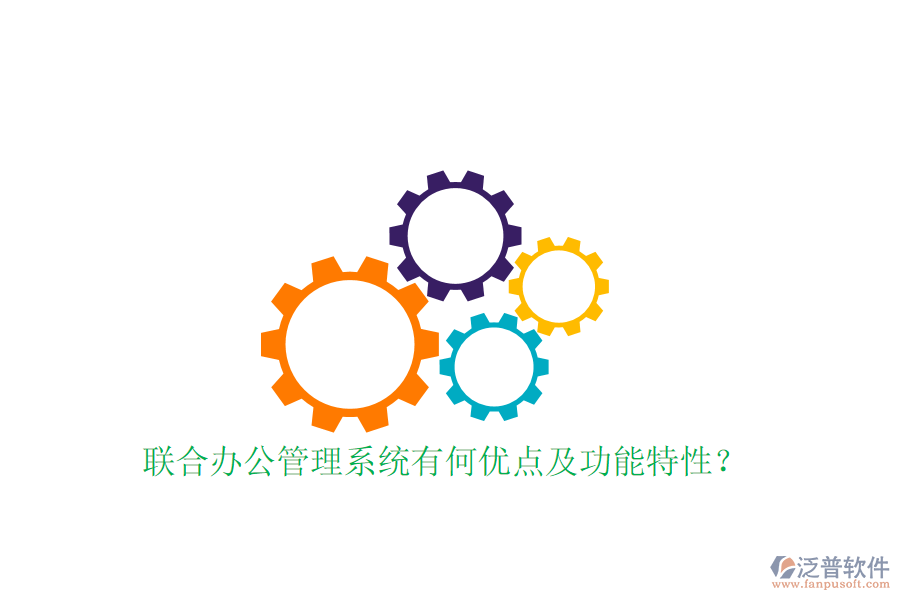  聯(lián)合辦公管理系統(tǒng)有何優(yōu)點及功能特性？