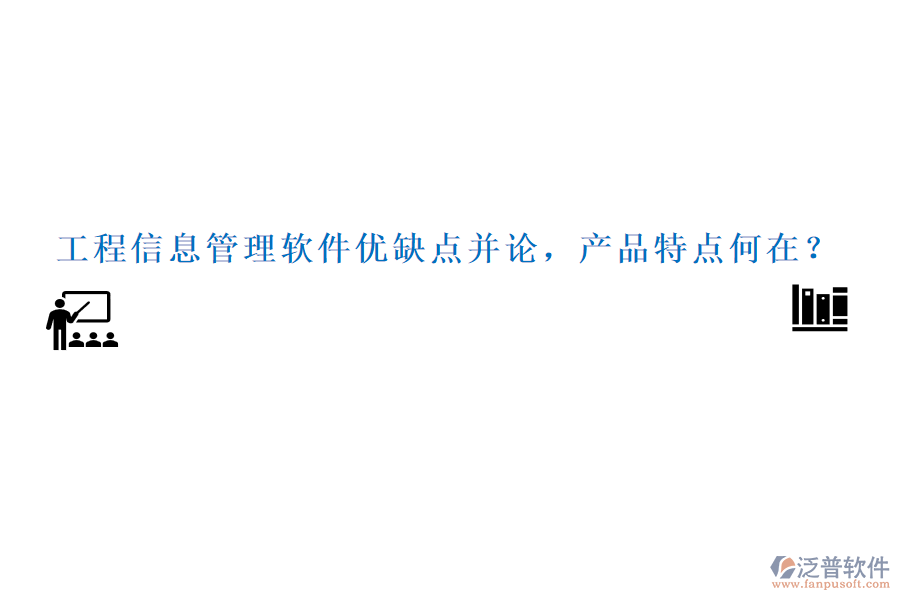 工程信息管理軟件優(yōu)缺點并論，產(chǎn)品特點何在？