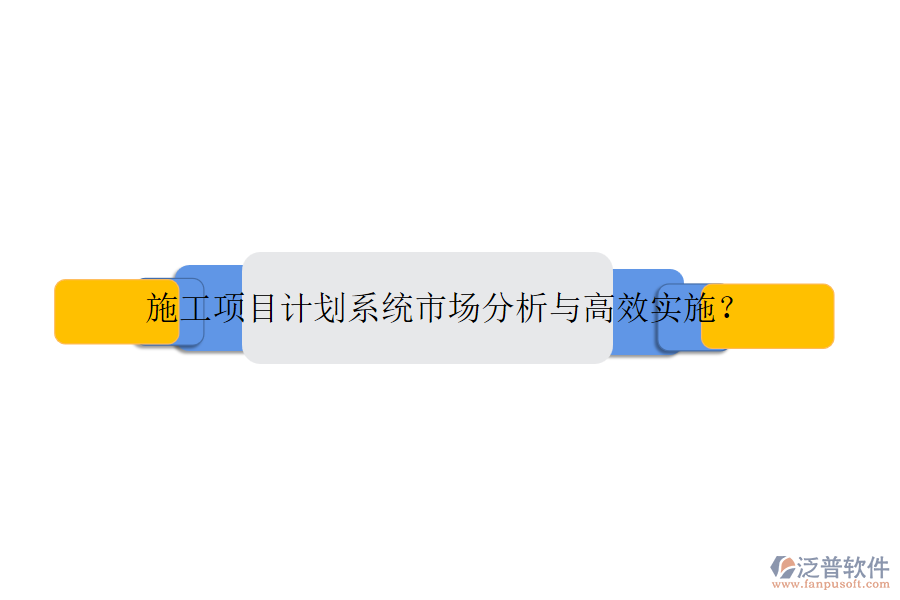 施工項目計劃系統(tǒng)市場分析與高效實施？