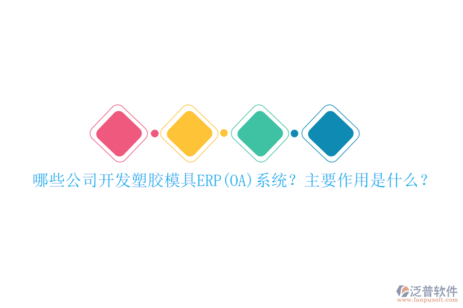 哪些公司開發(fā)塑膠模具ERP(OA）系統(tǒng)？主要作用是什么？