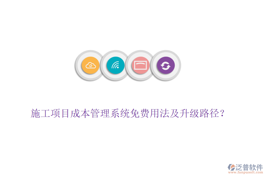 施工項(xiàng)目成本管理系統(tǒng)免費(fèi)用法及升級(jí)路徑？