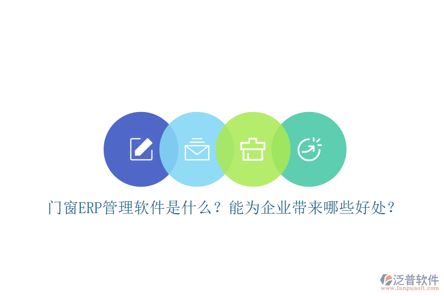門窗ERP管理軟件是什么？能為企業(yè)帶來(lái)哪些好處？