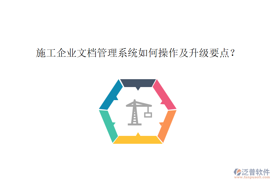 施工企業(yè)文檔管理系統(tǒng)如何操作及升級(jí)要點(diǎn)？