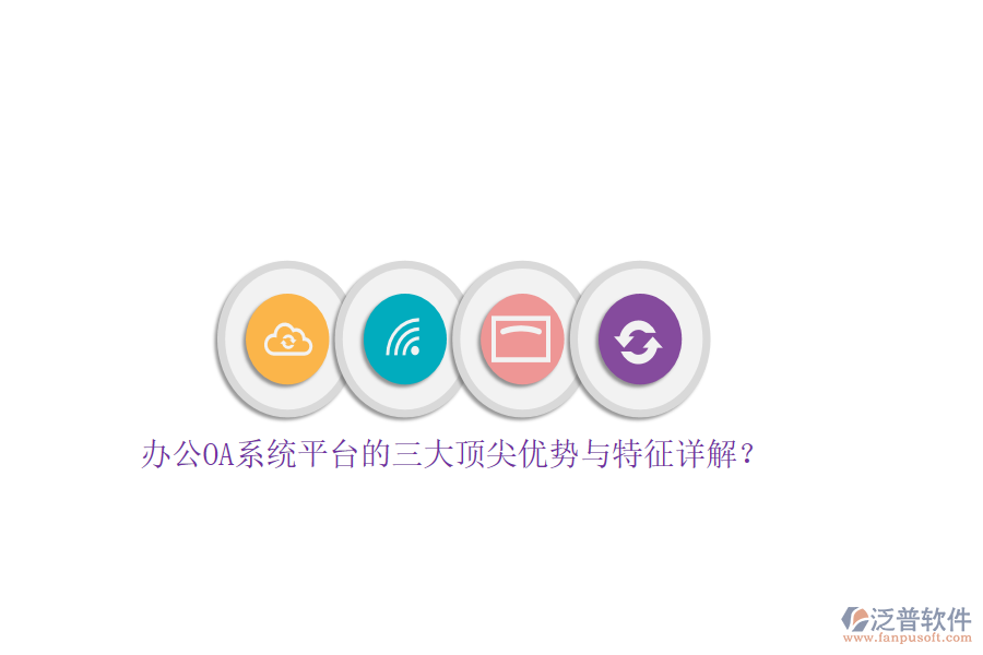 辦公OA系統(tǒng)平臺(tái)的三大頂尖優(yōu)勢(shì)與特征詳解？
