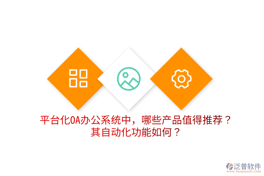  平臺化OA辦公系統(tǒng)中，哪些產(chǎn)品值得推薦？其自動化功能如何？