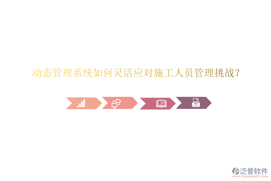 動態(tài)管理系統(tǒng)如何靈活應(yīng)對施工人員管理挑戰(zhàn)？