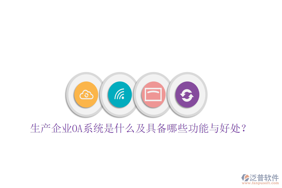  生產(chǎn)企業(yè)OA系統(tǒng)是什么及具備哪些功能與好處？