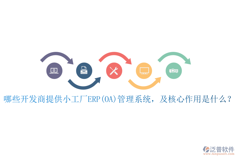 哪些開發(fā)商提供小工廠ERP(OA)管理系統(tǒng)，及核心作用是什么？