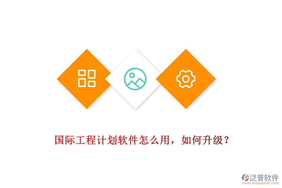 國際工程計劃軟件怎么用，如何升級？