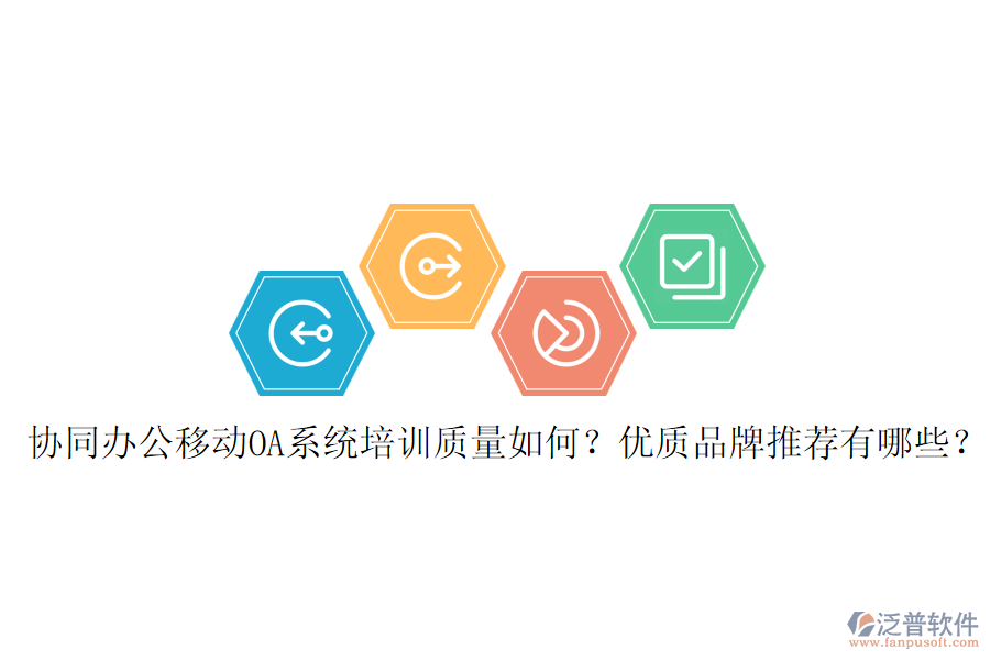 協(xié)同辦公移動OA系統(tǒng)培訓質(zhì)量如何？優(yōu)質(zhì)品牌推薦有哪些？
