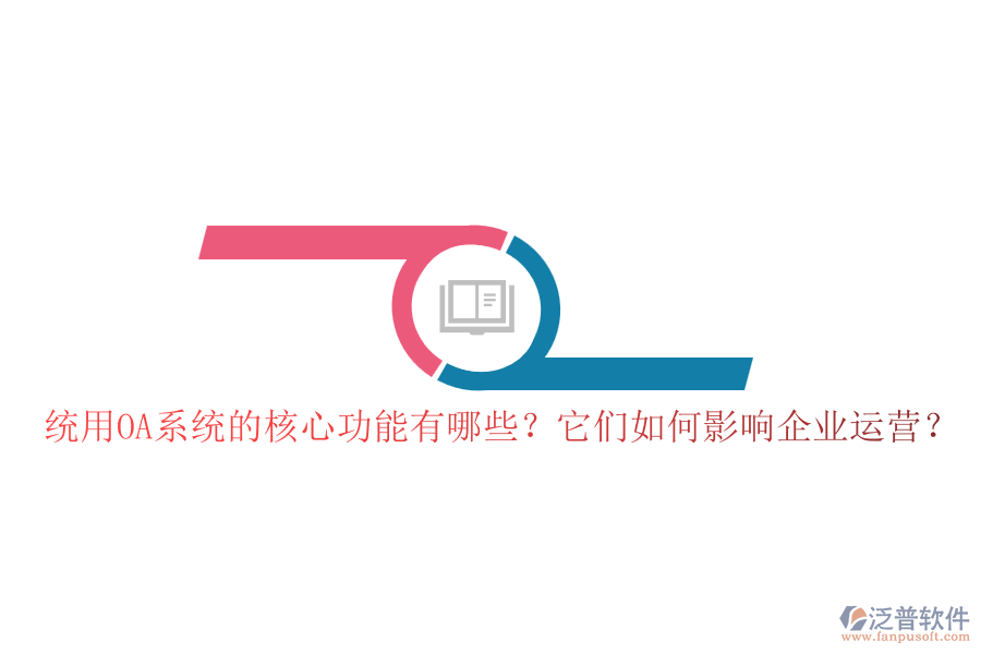 統(tǒng)用OA系統(tǒng)的核心功能有哪些？它們?nèi)绾斡绊懫髽I(yè)運(yùn)營(yíng)？