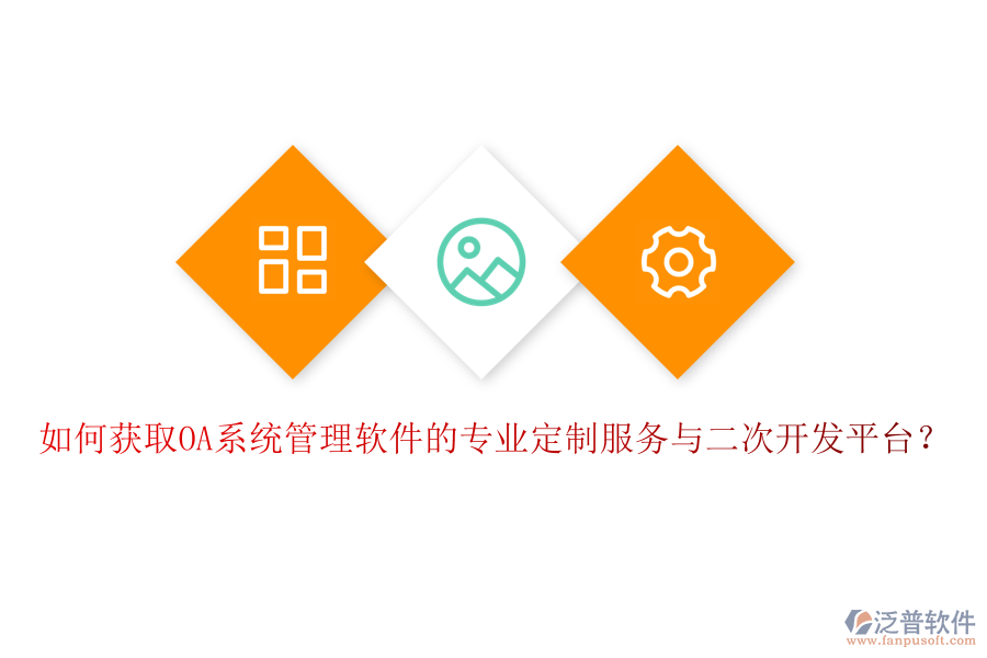 如何獲取OA系統(tǒng)管理軟件的專業(yè)定制服務與二次開發(fā)平臺？