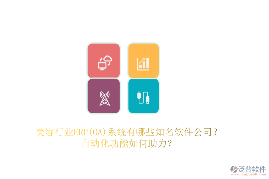 美容行業(yè)ERP(OA)系統(tǒng)有哪些知名軟件公司？自動(dòng)化功能如何助力？