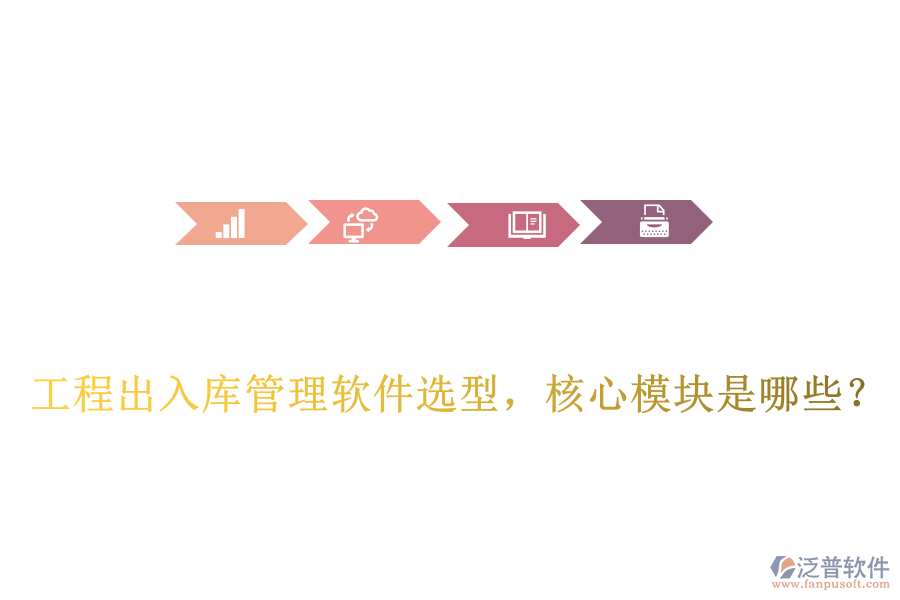 工程出入庫(kù)管理軟件選型，核心模塊是哪些？