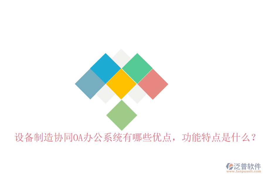  設(shè)備制造協(xié)同OA辦公系統(tǒng)有哪些優(yōu)點(diǎn)，功能特點(diǎn)是什么？